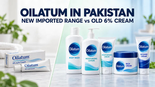 Oilatum in Pakistan: The New Imported Range Explained (and How It Differs from the Old 6% Cream)